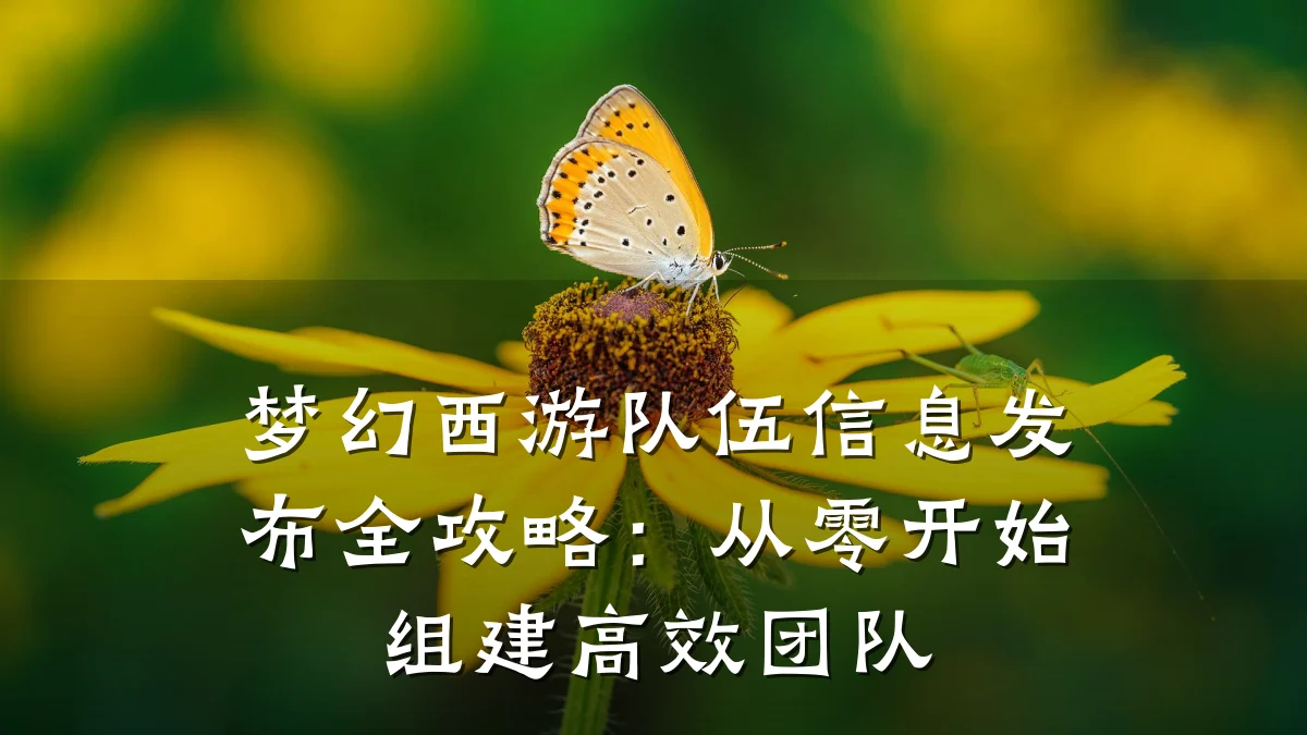 梦幻西游队伍信息发布全攻略:从零开始组建高效团队