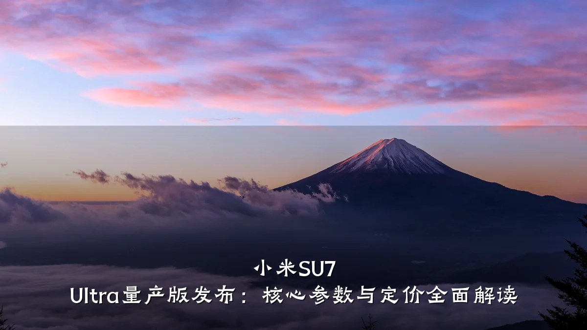 小米SU7 Ultra量产版发布:核心参数与定价全面解读